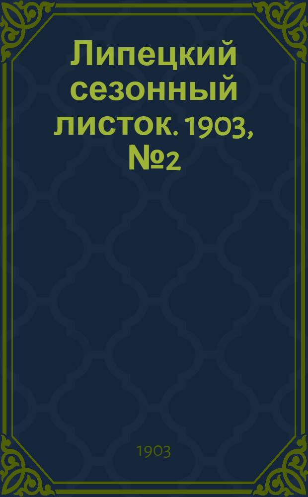 Липецкий сезонный листок. 1903, № 2 (8 июня) : 1903, № 2 (8 июня)