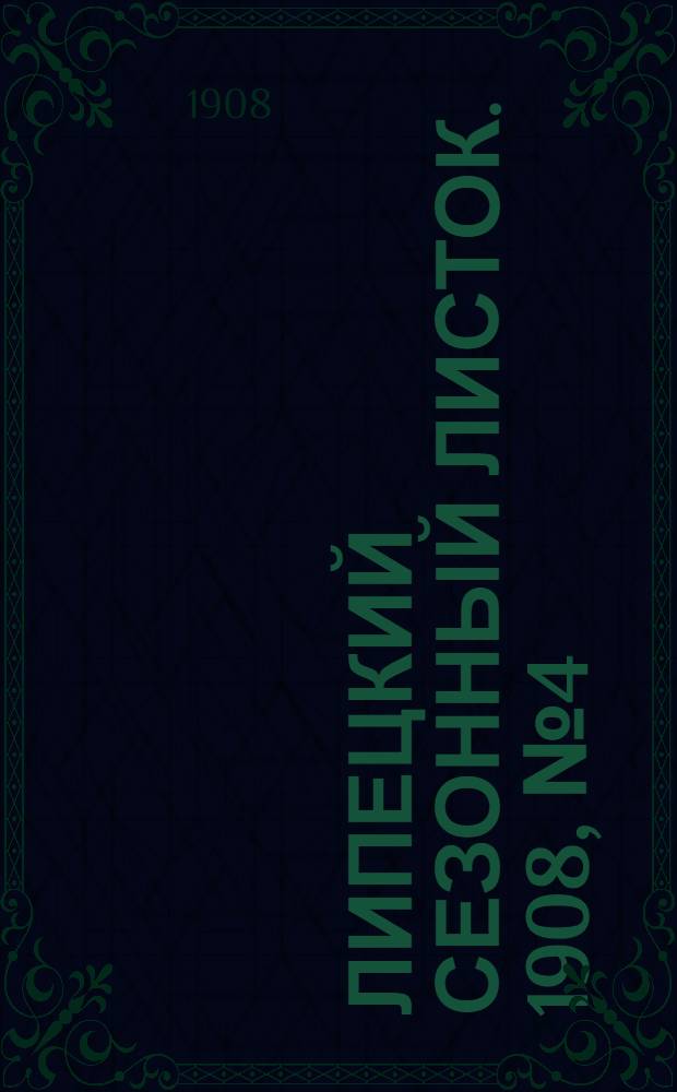 Липецкий сезонный листок. 1908, № 4 (1 июня) : 1908, № 4 (1 июня)
