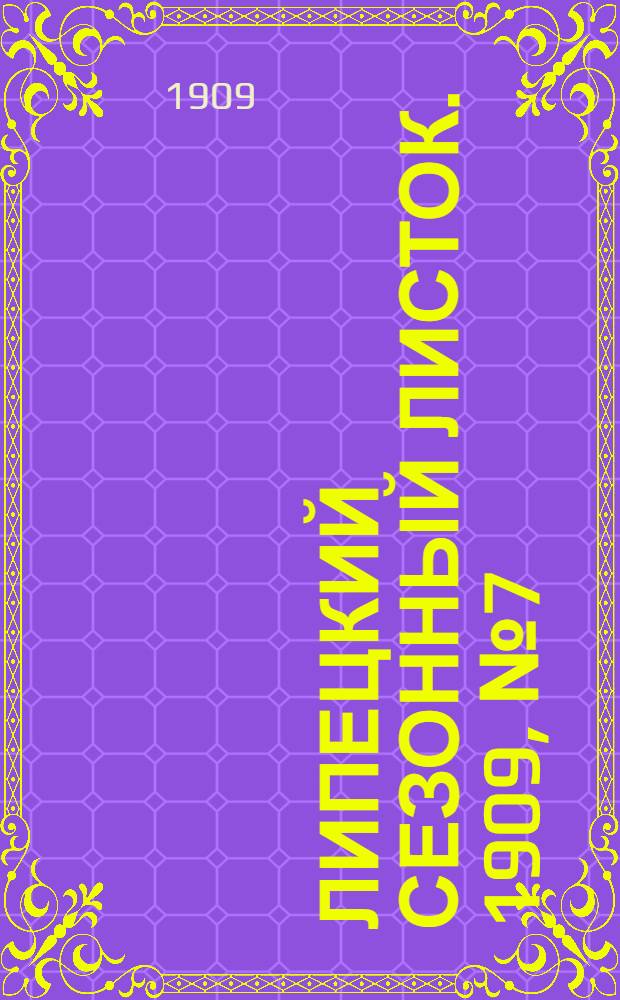 Липецкий сезонный листок. 1909, № 7 (28 июня) : 1909, № 7 (28 июня)