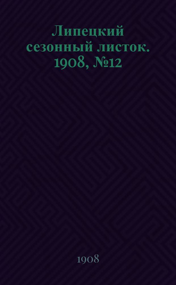 Липецкий сезонный листок. 1908, № 12 (27 июля) : 1908, № 12 (27 июля)
