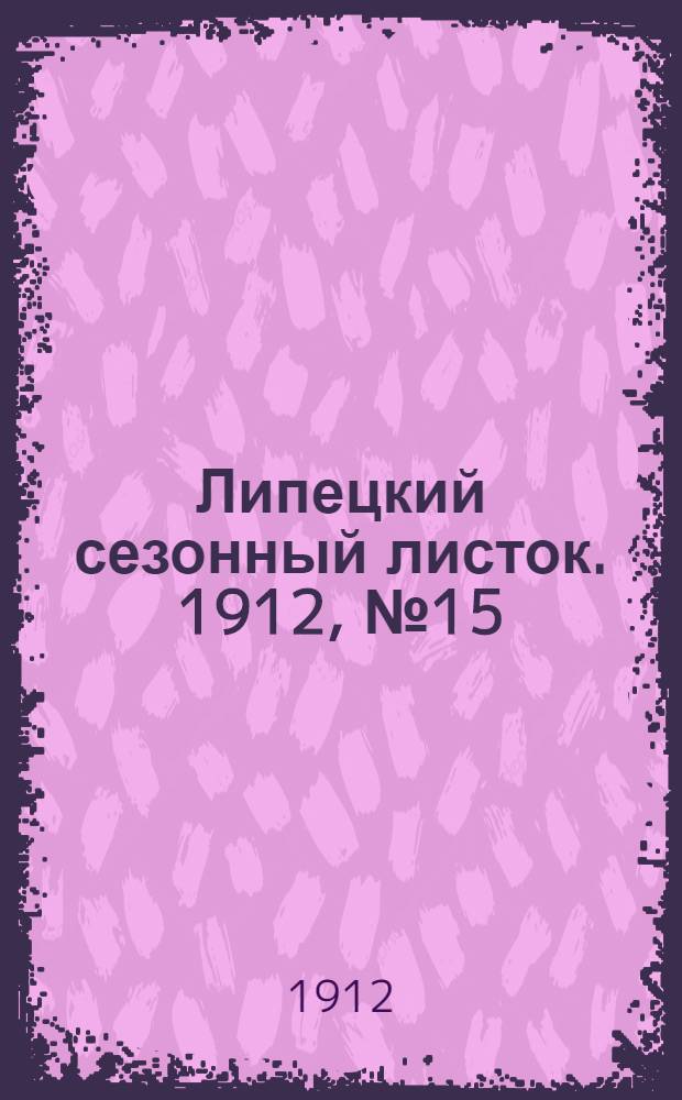 Липецкий сезонный листок. 1912, № 15 (26 авг.) : 1912, № 15 (26 авг.)