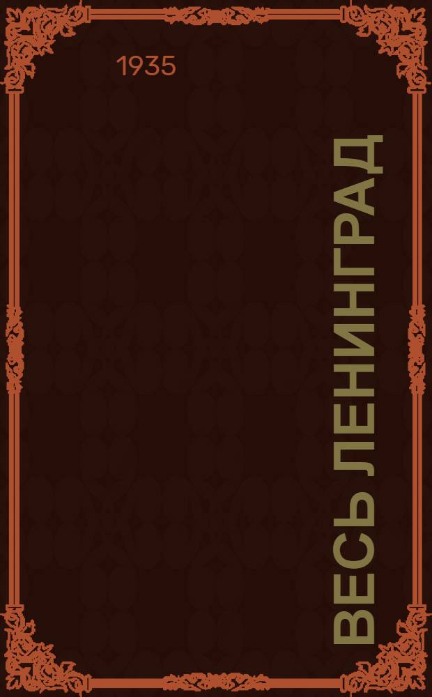 Весь Ленинград : Адресная и справочная книга г. Ленинграда на... ... [на] 1935 [год]
