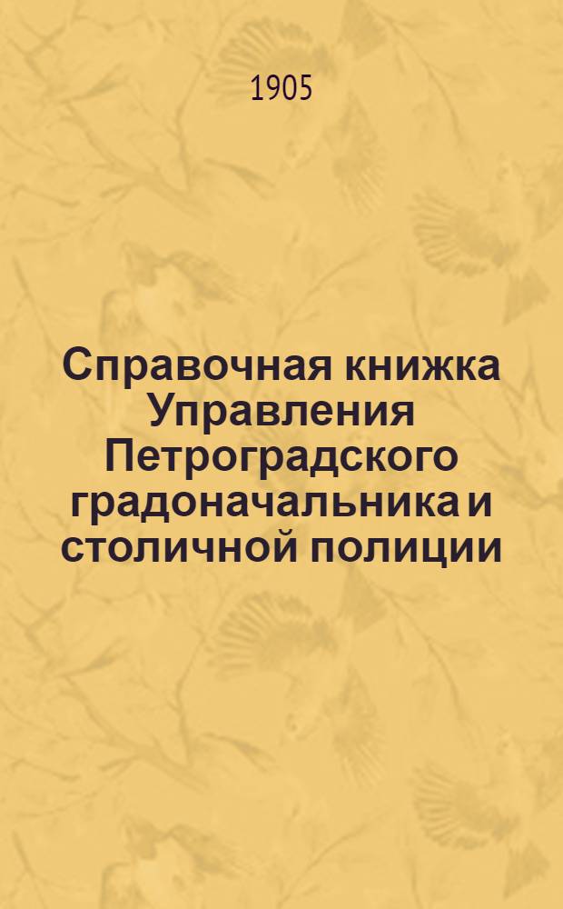 Справочная книжка Управления Петроградского градоначальника и столичной полиции. 1905 г. Вып. 2