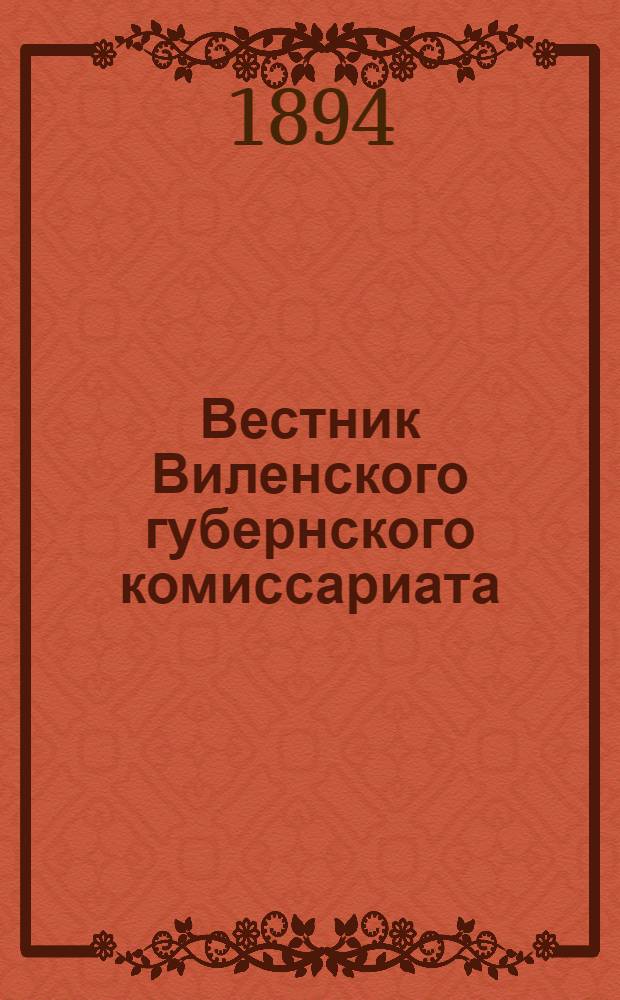 Вестник Виленского губернского комиссариата ("Губернские ведомости") : 1894, № 1 (5 янв.) - 102 (31 дек.)