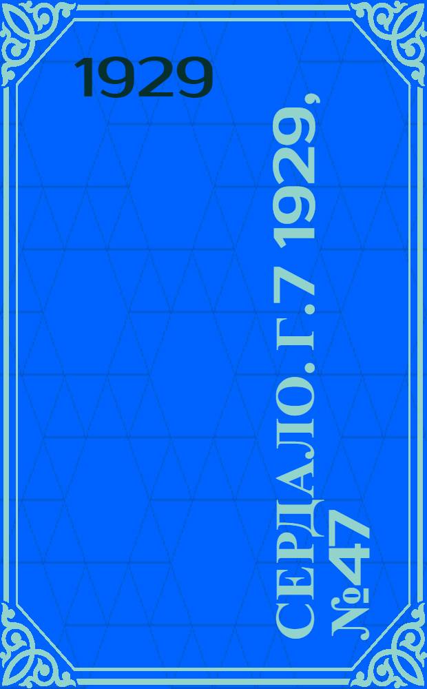 Сердало. [Г.7] 1929, № 47(444) (9 авг.) : [Г.7] 1929, № 47(444) (9 авг.)