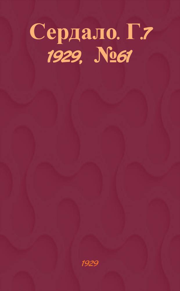 Сердало. [Г.7] 1929, № 61(458) (10 окт.) : [Г.7] 1929, № 61(458) (10 окт.)