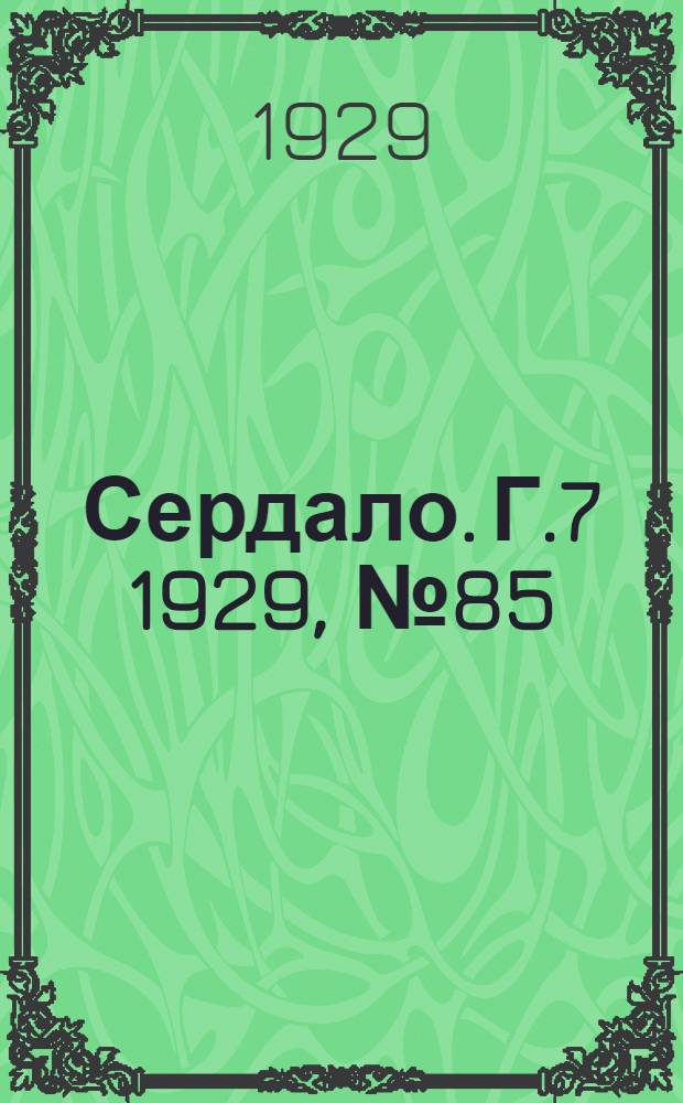 Сердало. [Г.7] 1929, № 85(482) (15 дек.) : [Г.7] 1929, № 85(482) (15 дек.)