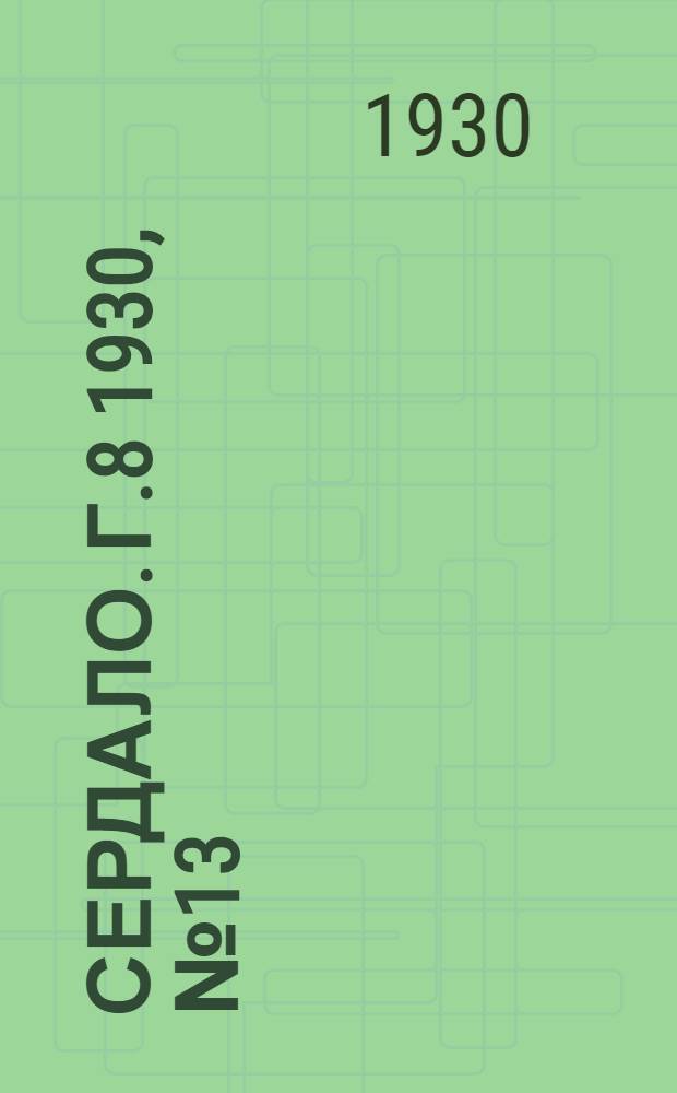 Сердало. [Г.8] 1930, № 13(501) (8 февр.) : [Г.8] 1930, № 13(501) (8 февр.)