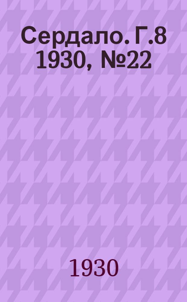 Сердало. [Г.8] 1930, № 22(510) (6 марта) : [Г.8] 1930, № 22(510) (6 марта)