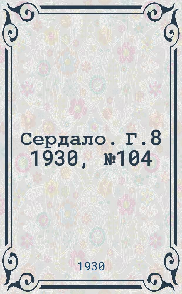 Сердало. [Г.8] 1930, № 104(592) (26 окт.) : [Г.8] 1930, № 104(592) (26 окт.)