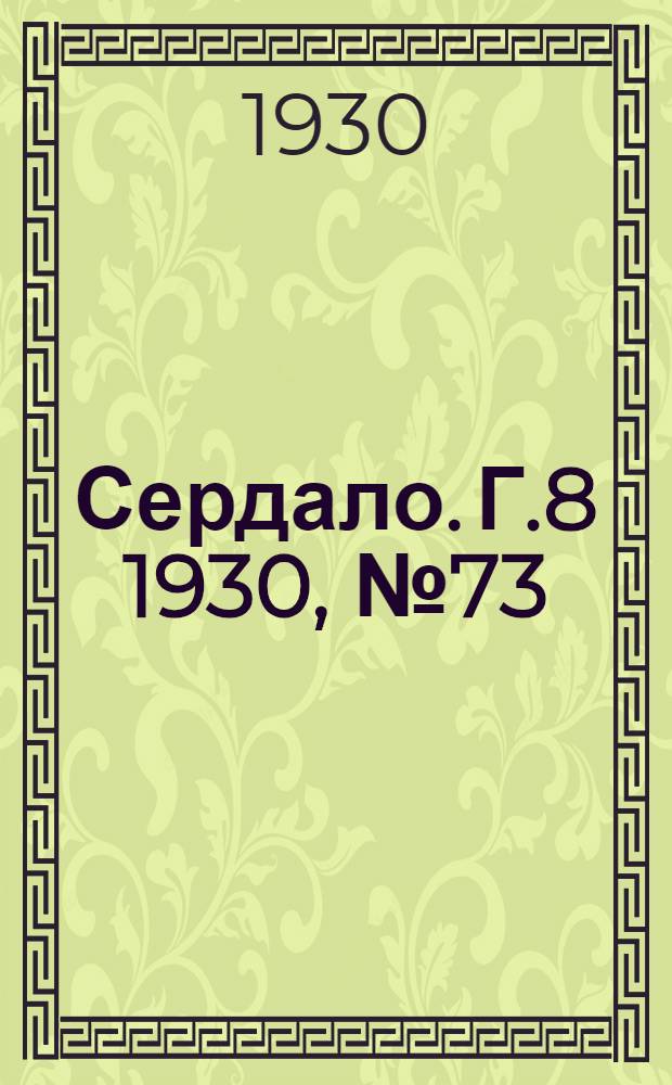 Сердало. [Г.8] 1930, № 73(561) (11 авг.) : [Г.8] 1930, № 73(561) (11 авг.)