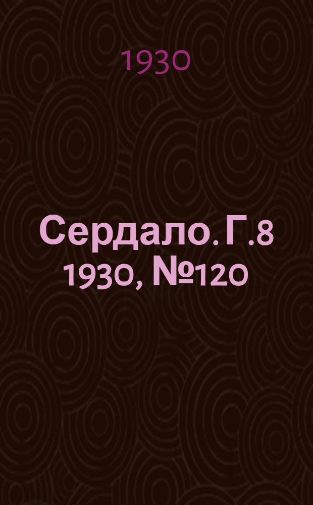 Сердало. [Г.8] 1930, № 120(608) (6 дек.) : [Г.8] 1930, № 120(608) (6 дек.)