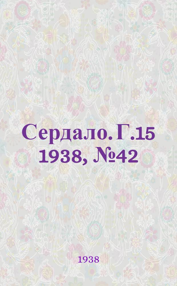 Сердало. Г.15 1938, № 42(1558) (23 апр.) : Г.15 1938, № 42(1558) (23 апр.)