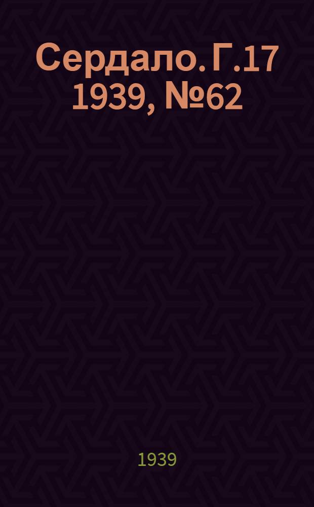 Сердало. Г.17 1939, № 62(1703) (12 июля) : Г.17 1939, № 62(1703) (12 июля)