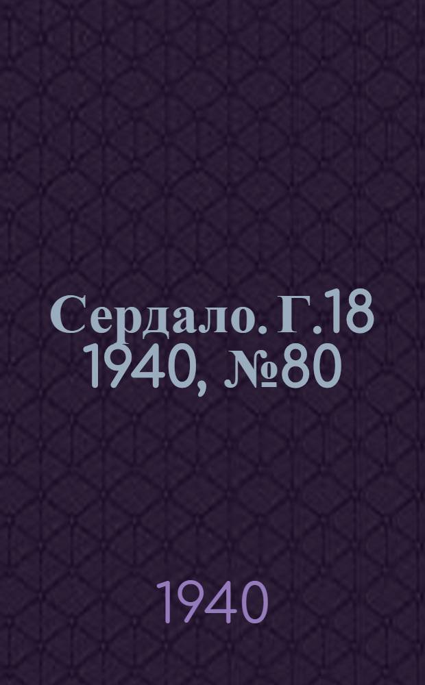 Сердало. Г.18 1940, № 80(1844) (15 авг.) : Г.18 1940, № 80(1844) (15 авг.)