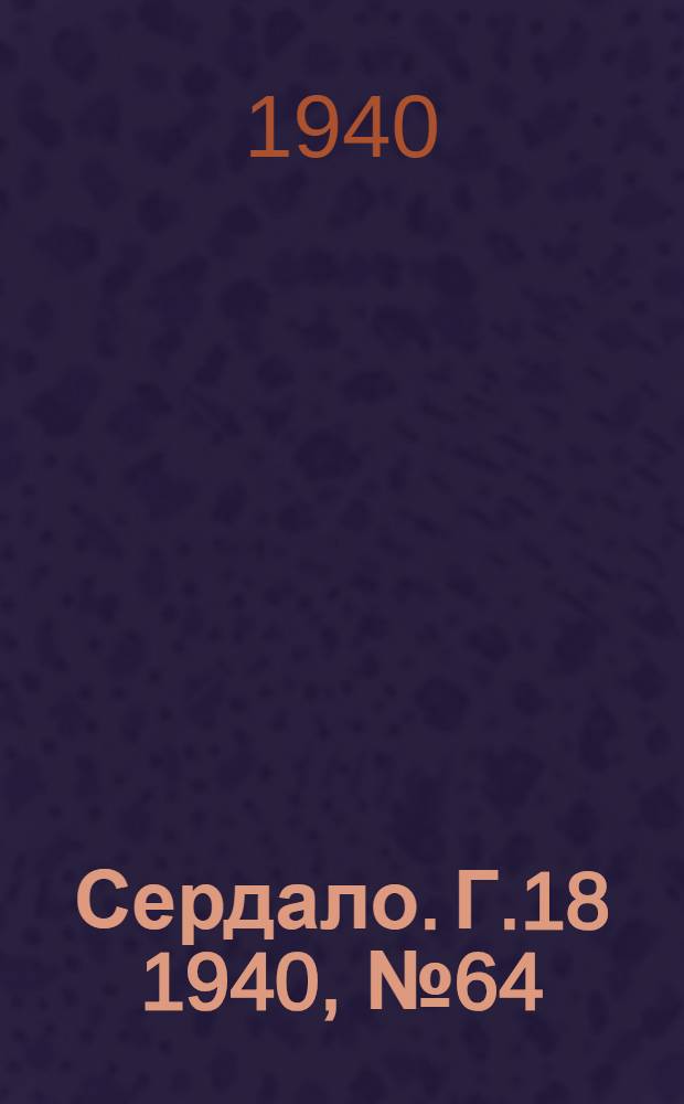 Сердало. Г.18 1940, № 64(1828) (9 июля) : Г.18 1940, № 64(1828) (9 июля)