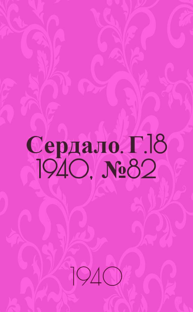 Сердало. Г.18 1940, № 82(1846) (20 авг.) : Г.18 1940, № 82(1846) (20 авг.)