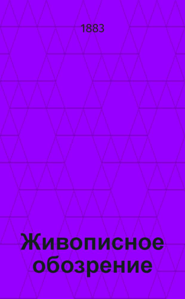 Живописное обозрение : Илл. журн. путешествий, открытий, исследований, изобретений и проч. 1883, Т. 1, № 1-26 (7 янв. - 25 июня) : 1883, Т. 1, № 1-26 (7 янв. - 25 июня)