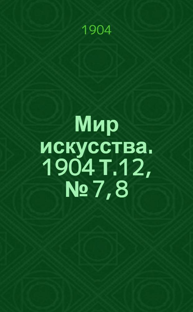 Мир искусства. 1904 Т.12, № [7, 8/9, 10-12] : 1904 Т.12, № [7, 8/9, 10-12]