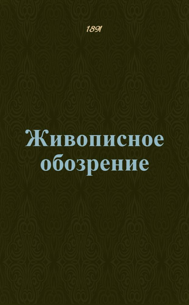 Живописное обозрение : Илл. журн. путешествий, открытий, исследований, изобретений и проч. 1891, Т. 1, № 1-26 (6 янв. - 30 июня); Т.2, № 27-52 (7 июля - 29 дек.) : 1891, Т. 1, № 1-26 (6 янв. - 30 июня); Т.2, № 27-52 (7 июля - 29 дек.)