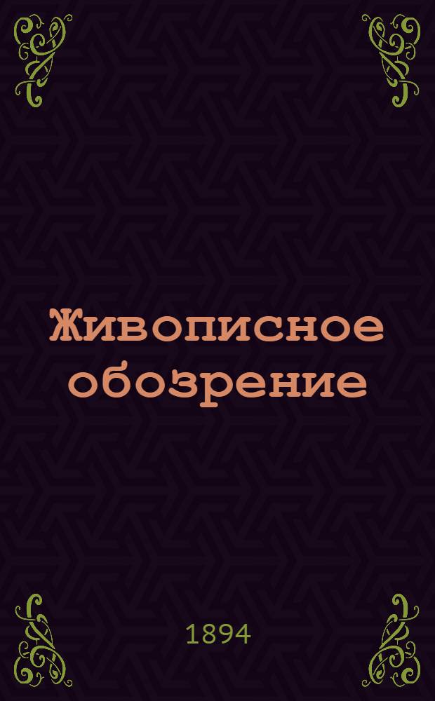 Живописное обозрение : Илл. журн. путешествий, открытий, исследований, изобретений и проч. 1894, Т. 1, № 1-26 (1 янв. - 26 июня) : 1894, Т. 1, № 1-26 (1 янв. - 26 июня)