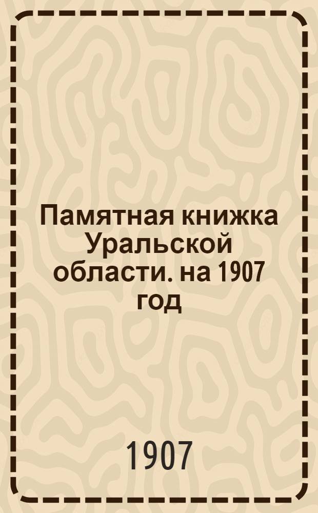 Памятная книжка Уральской области. на 1907 год : на 1907 год