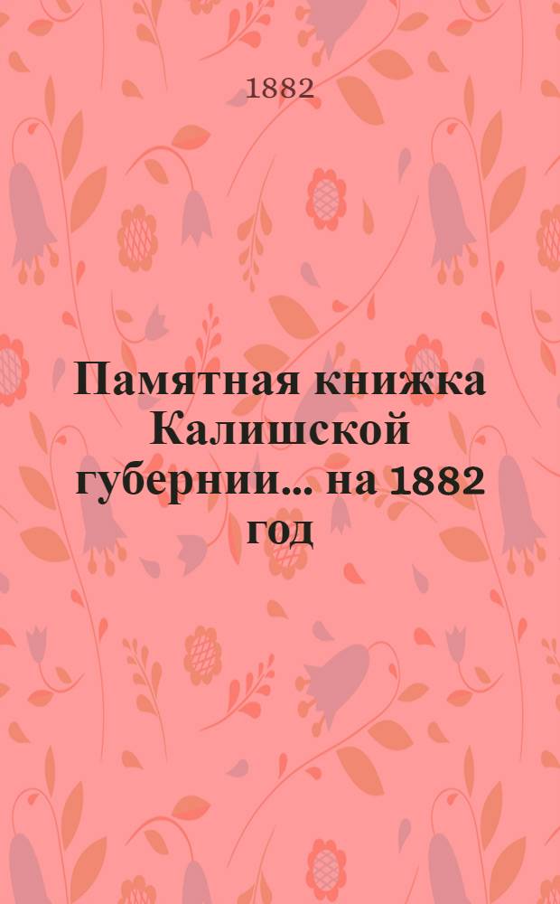 Памятная книжка Калишской губернии... ... на 1882 год : ... на 1882 год