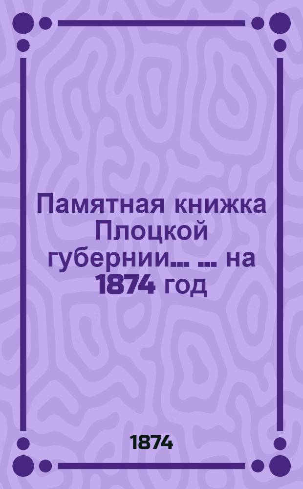 Памятная книжка Плоцкой губернии ... ... на 1874 год : ... на 1874 год