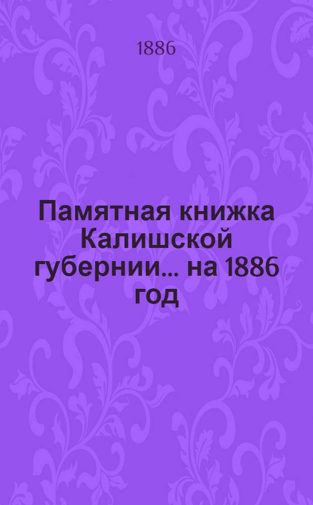 Памятная книжка Калишской губернии... ... на 1886 год : ... на 1886 год