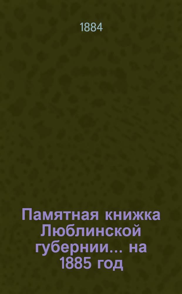 Памятная книжка Люблинской губернии... ... на 1885 год : ... на 1885 год