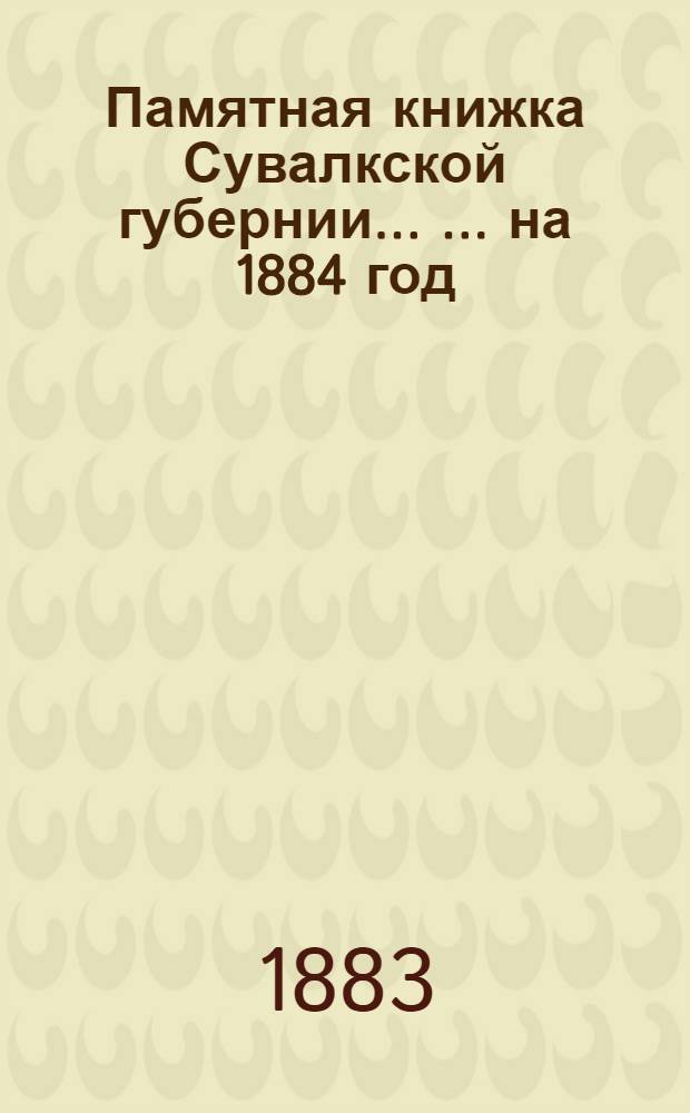 Памятная книжка Сувалкской губернии ... ... на 1884 год : ... на 1884 год