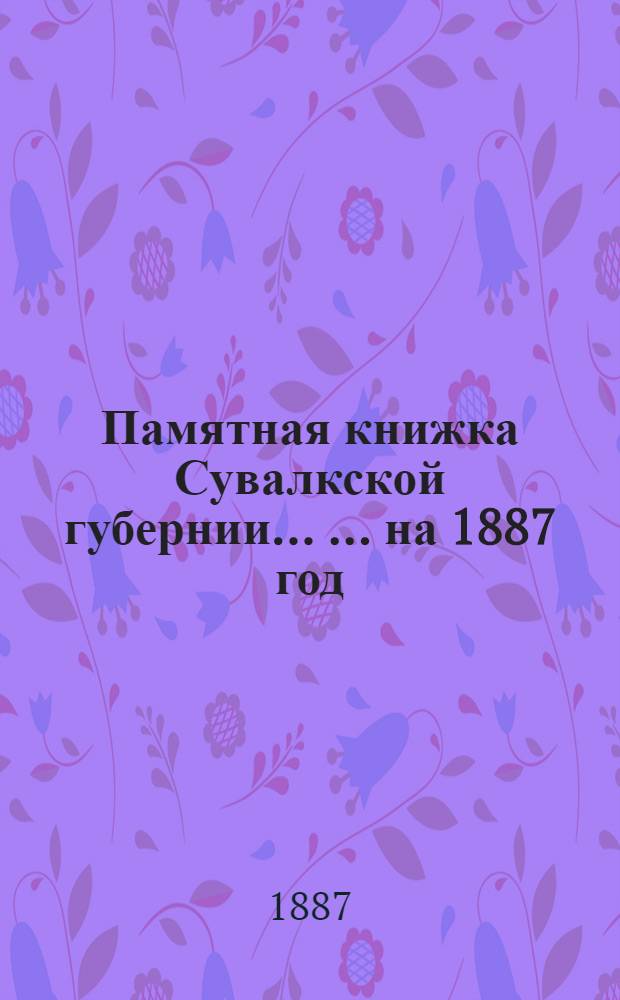 Памятная книжка Сувалкской губернии ... ... на 1887 год : ... на 1887 год