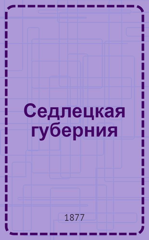 Седлецкая губерния : [Памятная книжка и адрес-календарь]... ... на 1877 год : ... на 1877 год