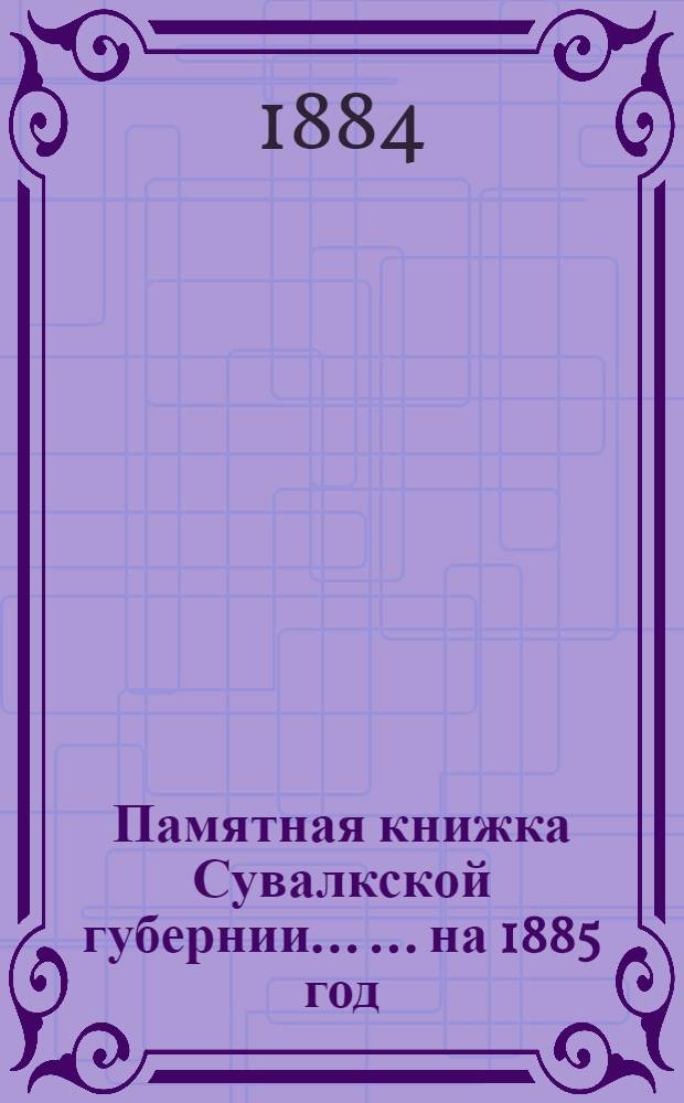 Памятная книжка Сувалкской губернии ... ... на 1885 год : ... на 1885 год