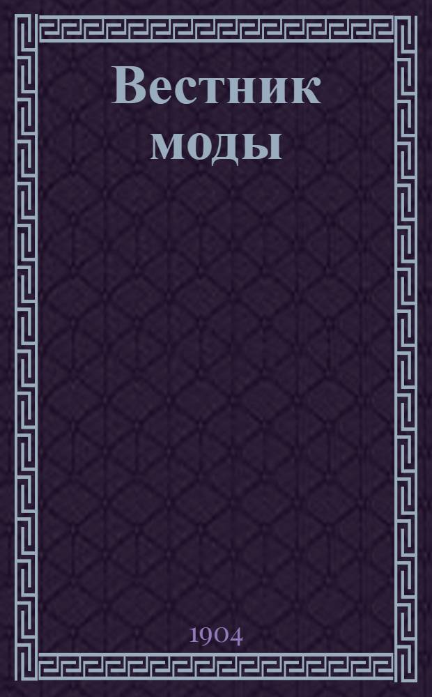 Вестник моды : илл. журн. моды, хозяйства и литературы. 1904, № 16-18 (17 апр. - 1 мая) : 1904, № 16-18 (17 апр. - 1 мая)