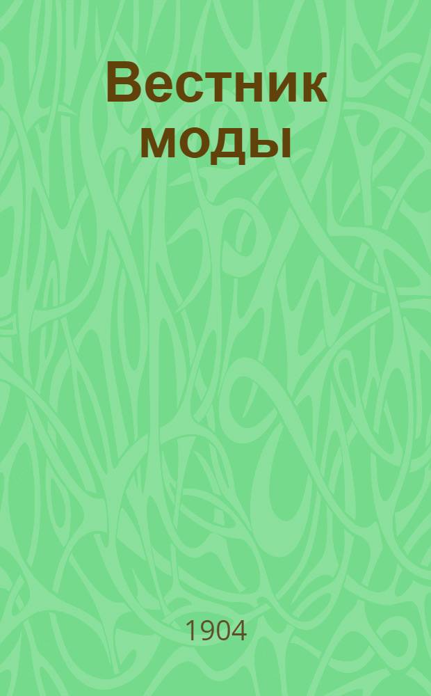 Вестник моды : илл. журн. моды, хозяйства и литературы. 1904, № 7-9 (14-21 февр.) : 1904, № 7-9 (14-21 февр.)
