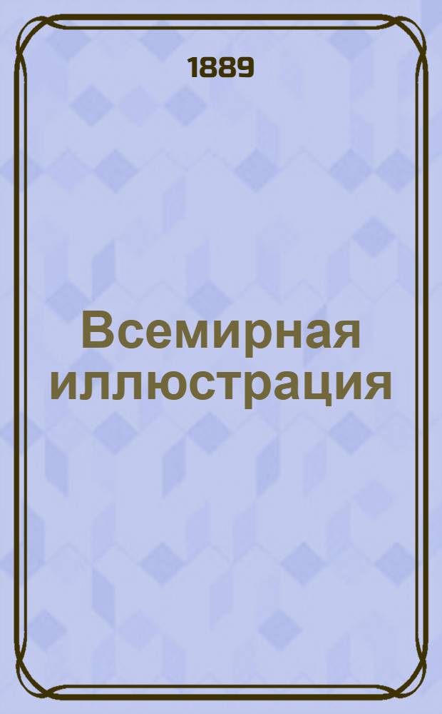 Всемирная иллюстрация : Еженед. илл. журнал. Т.41, № 1(1041) - 26(1066); Т.42, № 1(1067) - 26(1092) : Т.41, № 1(1041) - 26(1066); Т.42, № 1(1067) - 26(1092)