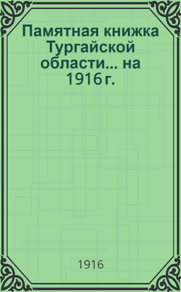 Памятная книжка Тургайской области... на 1916 г. : на 1916 г.