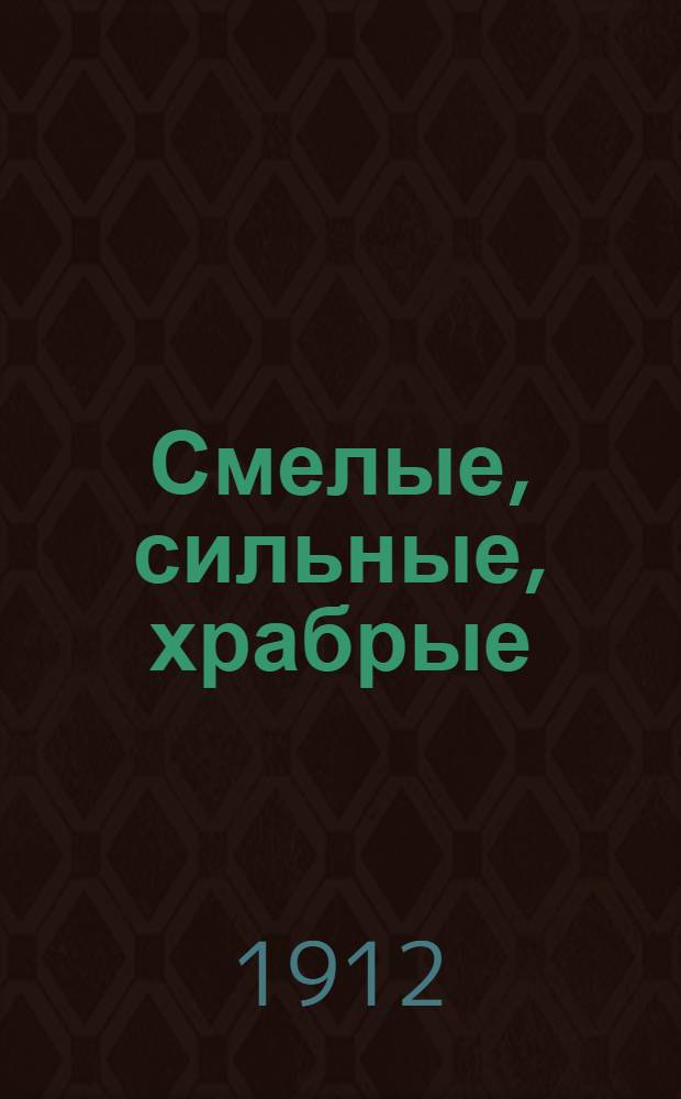 Смелые, сильные, храбрые : три исторические повести: Долой Перуна! Крещение Руси; Под звон вечевого колокола. Марфа Посадница; Сююнбека, царица Казанская. Покорение Казани