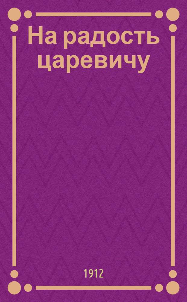 На радость царевичу : рассказ из детской жизни императора Петра Великого Л.А. Чарской