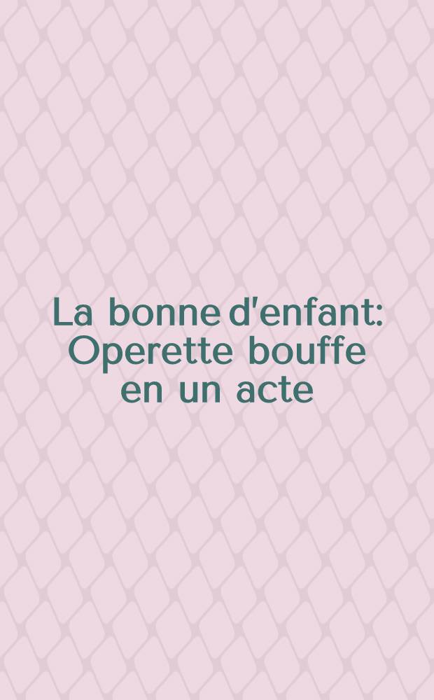 La bonne d’enfant : Operette bouffe en un acte : Partition piano et chant