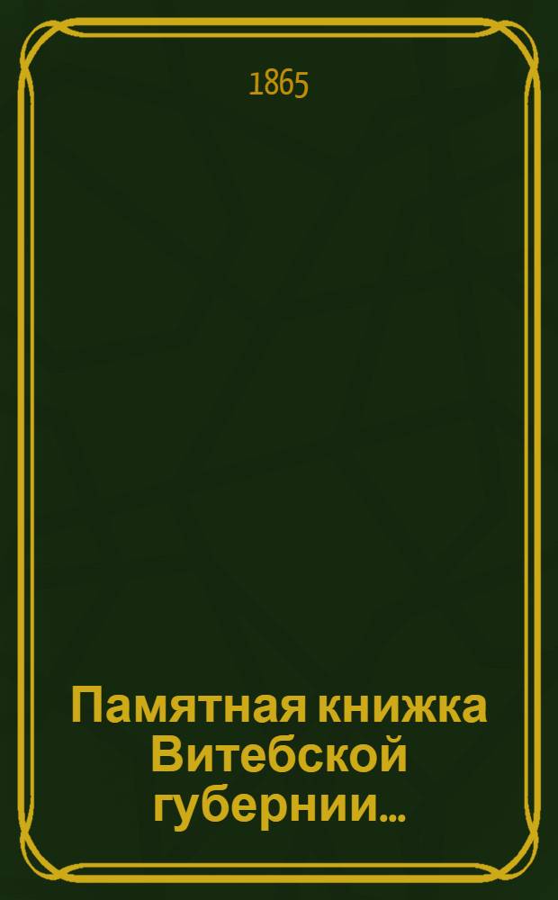 Памятная книжка Витебской губернии.. : Изд. Витеб. губ. стат. ком. ... на 1865 год : ... на 1865 год