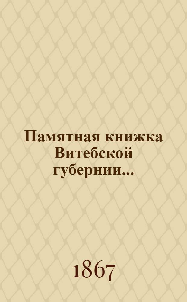 Памятная книжка Витебской губернии.. : Изд. Витеб. губ. стат. ком. ... на 1867 год : ... на 1867 год