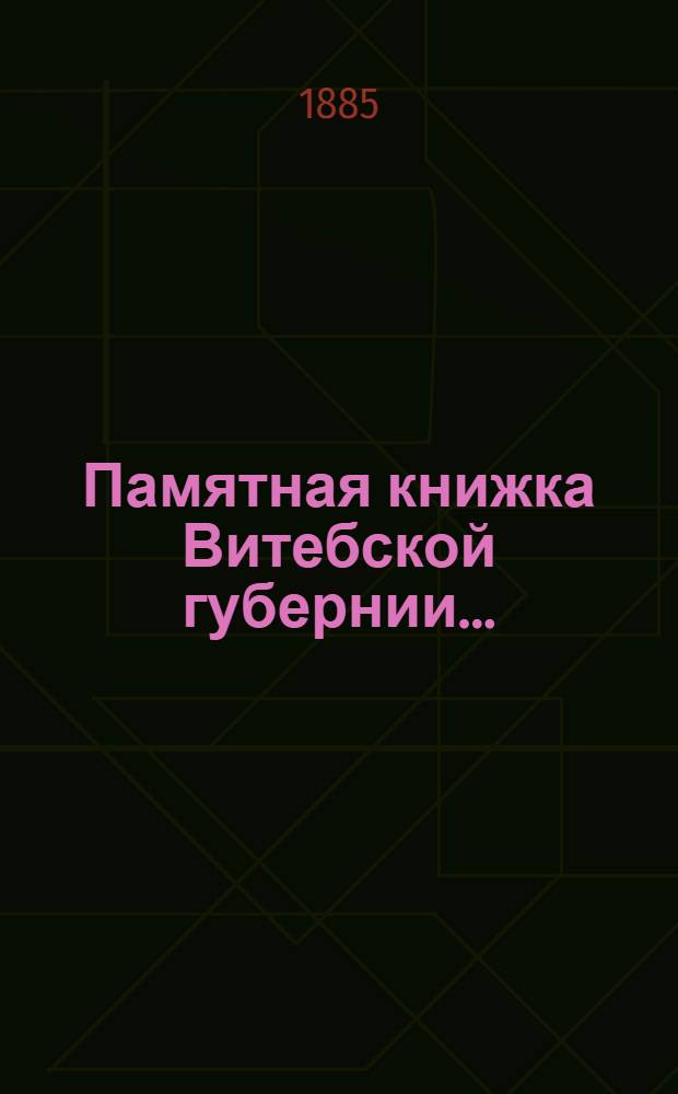 Памятная книжка Витебской губернии.. : Изд. Витеб. губ. стат. ком. ... на 1885 год : ... на 1885 год