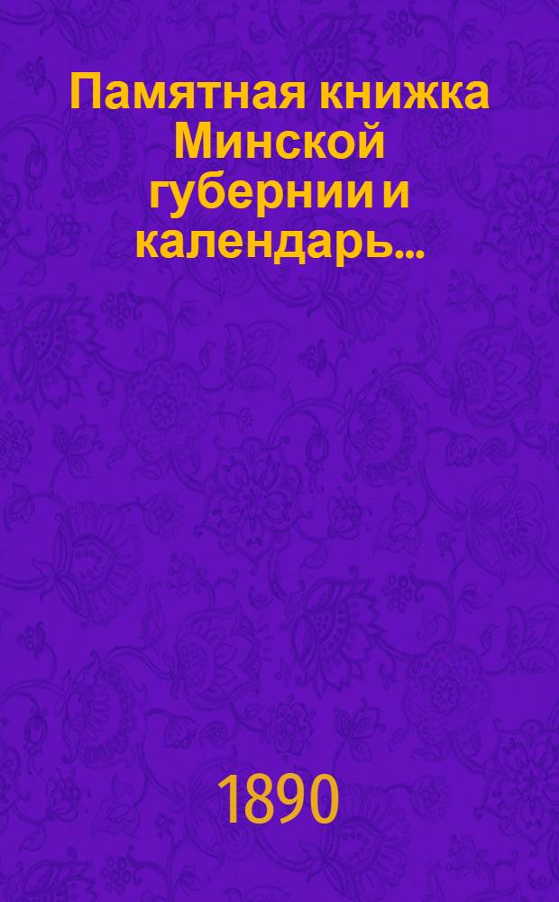 Памятная книжка Минской губернии и календарь.. : Изд. Минского. губ. стат. ком. на 1891 год