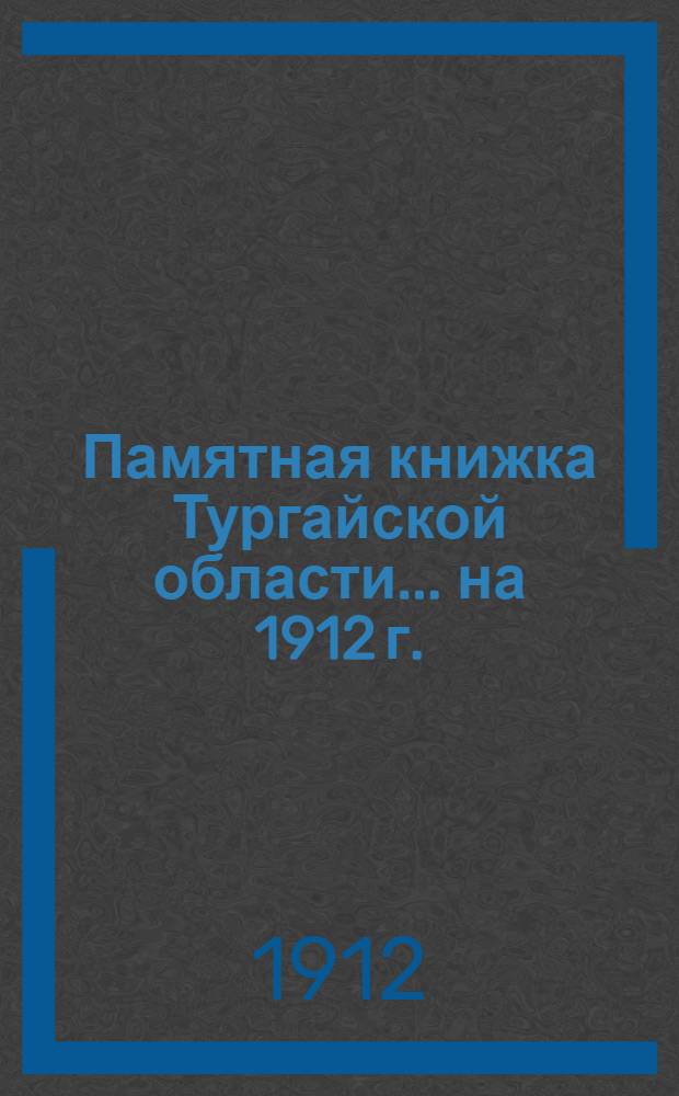 Памятная книжка Тургайской области... на 1912 г. : на 1912 г.