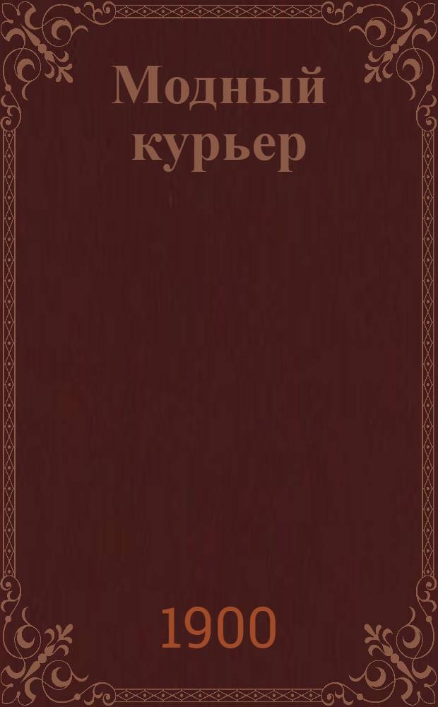 Модный курьер : Изд. для портних. 1900, № 22 (15 нояб.) - 24 (15 дек.) : 1900, № 22 (15 нояб.) - 24 (15 дек.)