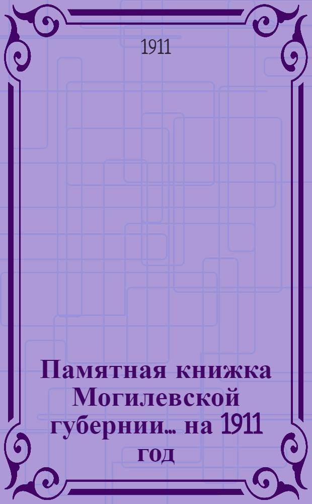 Памятная книжка Могилевской губернии... на 1911 год : на 1911 год