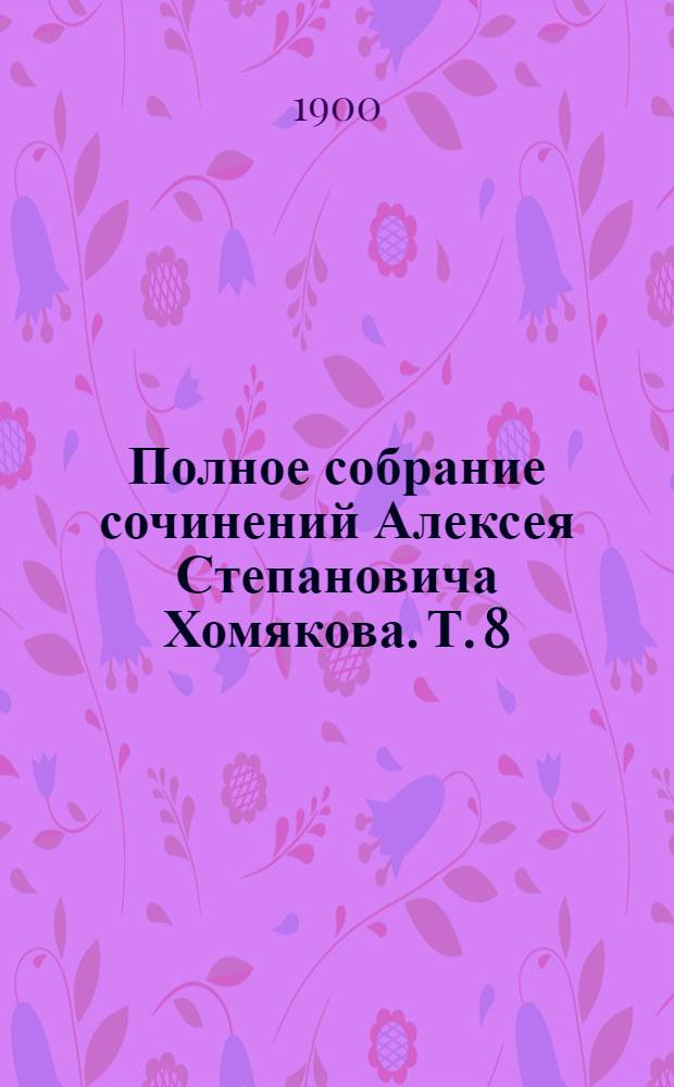 Полное собрание сочинений Алексея Степановича Хомякова. Т. 8 : Письма
