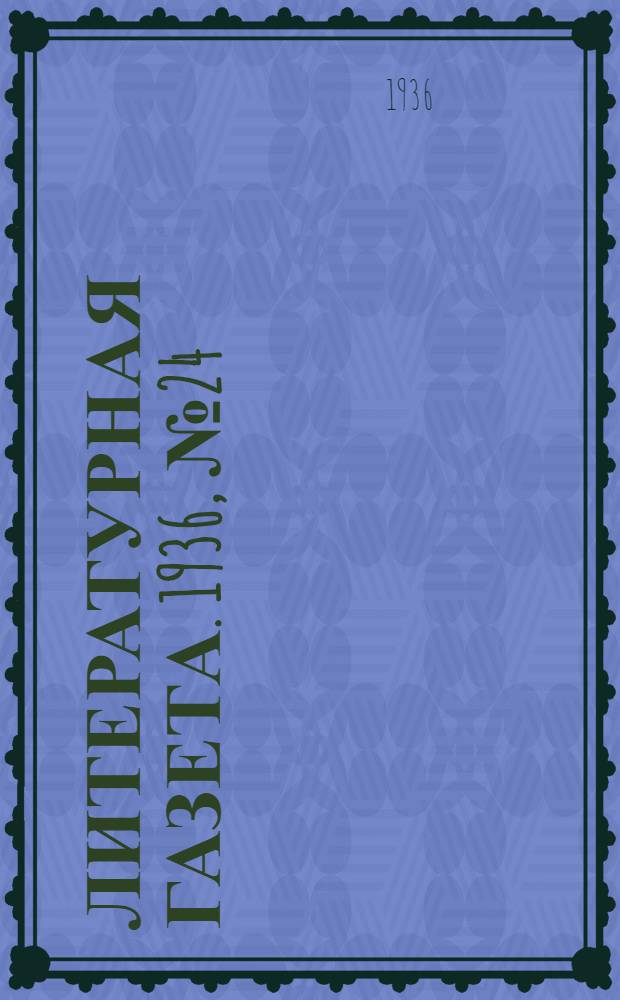 Литературная газета. 1936, № 24(587) (24 апр.) : 1936, № 24(587) (24 апр.)